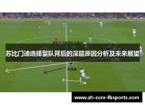 苏比门迪选择留队背后的深层原因分析及未来展望 苏比门迪选择留队背后的深层原因分析及未来展望