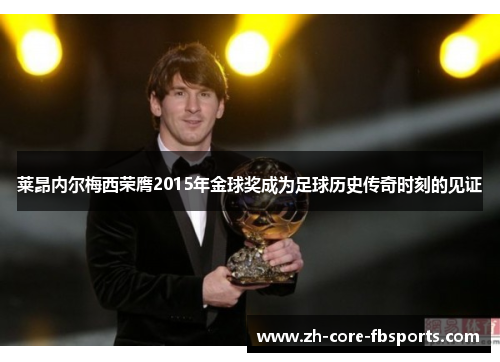 莱昂内尔梅西荣膺2015年金球奖成为足球历史传奇时刻的见证 莱昂内尔梅西荣膺2015年金球奖成为足球历史传奇时刻的见证