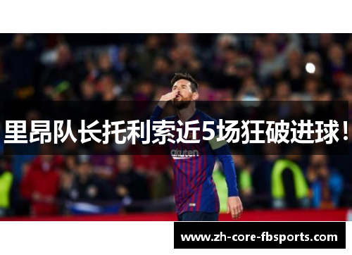 里昂队长托利索近5场狂破进球！