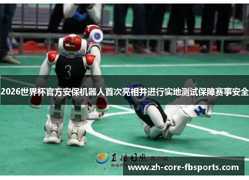 2026世界杯官方安保机器人首次亮相并进行实地测试保障赛事安全 2026世界杯官方安保机器人首次亮相并进行实地测试保障赛事安全