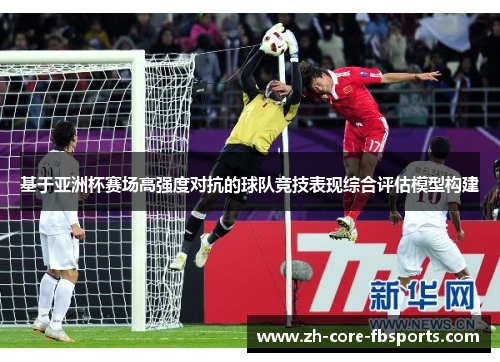 基于亚洲杯赛场高强度对抗的球队竞技表现综合评估模型构建 基于亚洲杯赛场高强度对抗的球队竞技表现综合评估模型构建