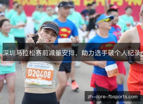 深圳马拉松赛前减量安排，助力选手破个人纪录